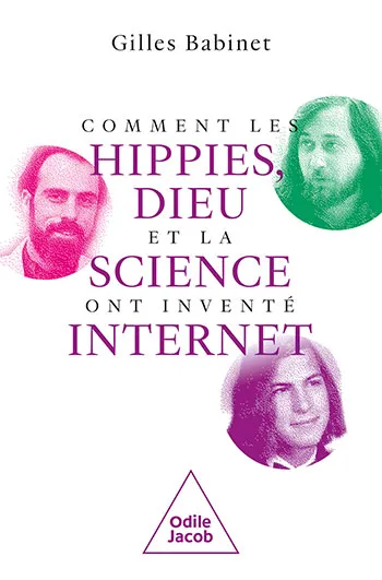 Couverture de Comment les hippies, Dieu et la Science ont inventé Internet, Odile Jacob